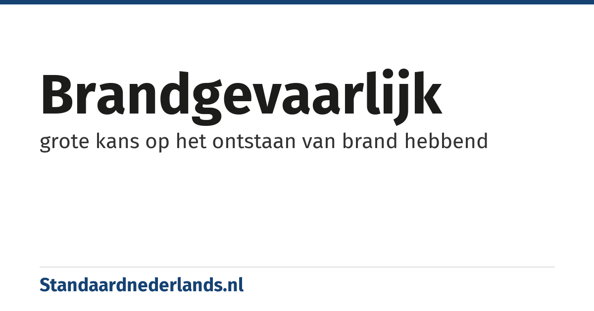 brandgevaarlijk: grote kans op het ontstaan van brand hebbend