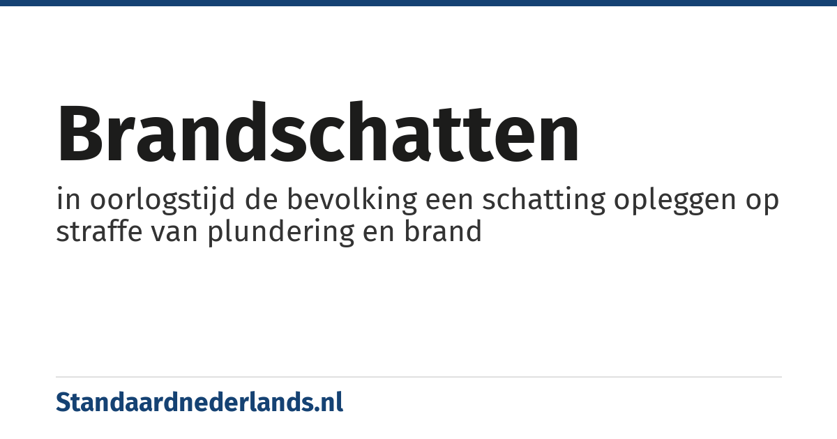 brandschatten: in oorlogstijd de bevolking een schatting opleggen op straffe van plundering en brand