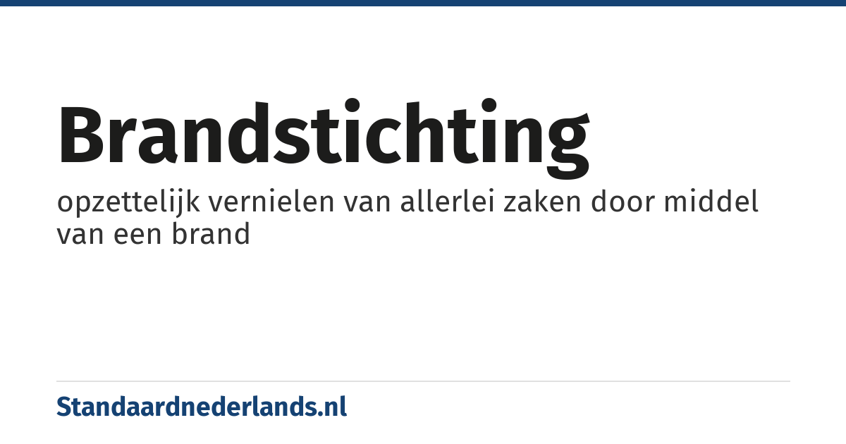 brandstichting: opzettelijk vernielen van allerlei zaken door middel van een brand