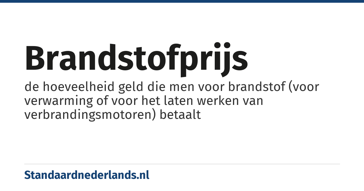brandstofprijs: de hoeveelheid geld die men voor brandstof (voor verwarming of voor het laten werken van verbrandingsmotoren) betaalt