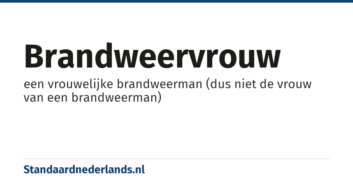 brandweervrouw: een vrouwelijke brandweerman (dus niet de vrouw van een brandweerman)