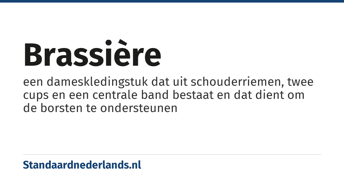 brassière: een dameskledingstuk dat uit schouderriemen, twee cups en een centrale band bestaat en dat dient om de borsten te ondersteunen
