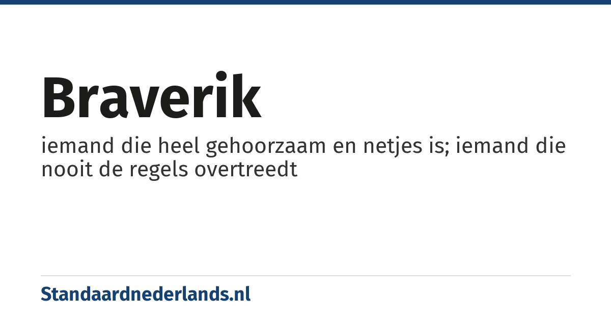 braverik: iemand die heel gehoorzaam en netjes is; iemand die nooit de regels overtreedt