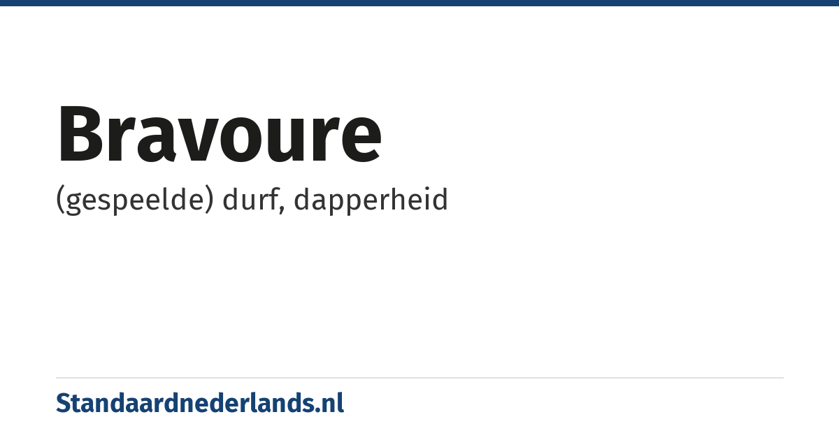 bravoure: (gespeelde) durf, dapperheid