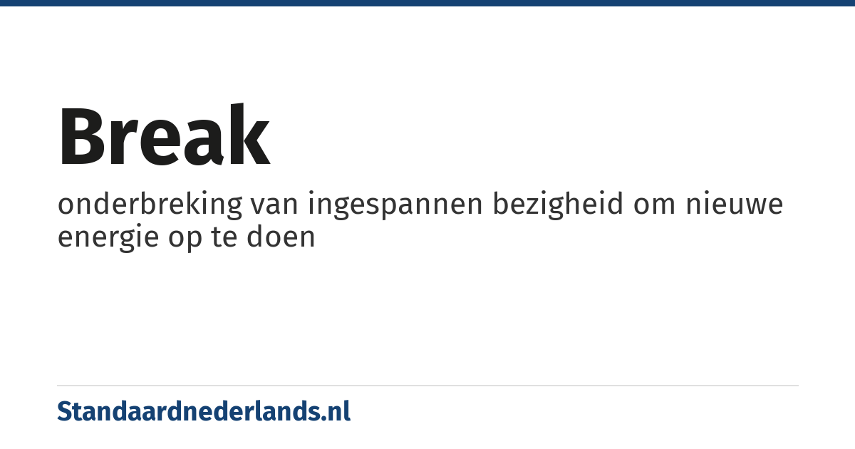 break: onderbreking van ingespannen bezigheid om nieuwe energie op te doen