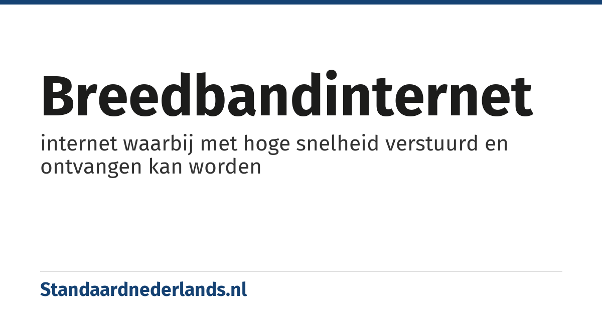 breedbandinternet: internet waarbij met hoge snelheid verstuurd en ontvangen kan worden