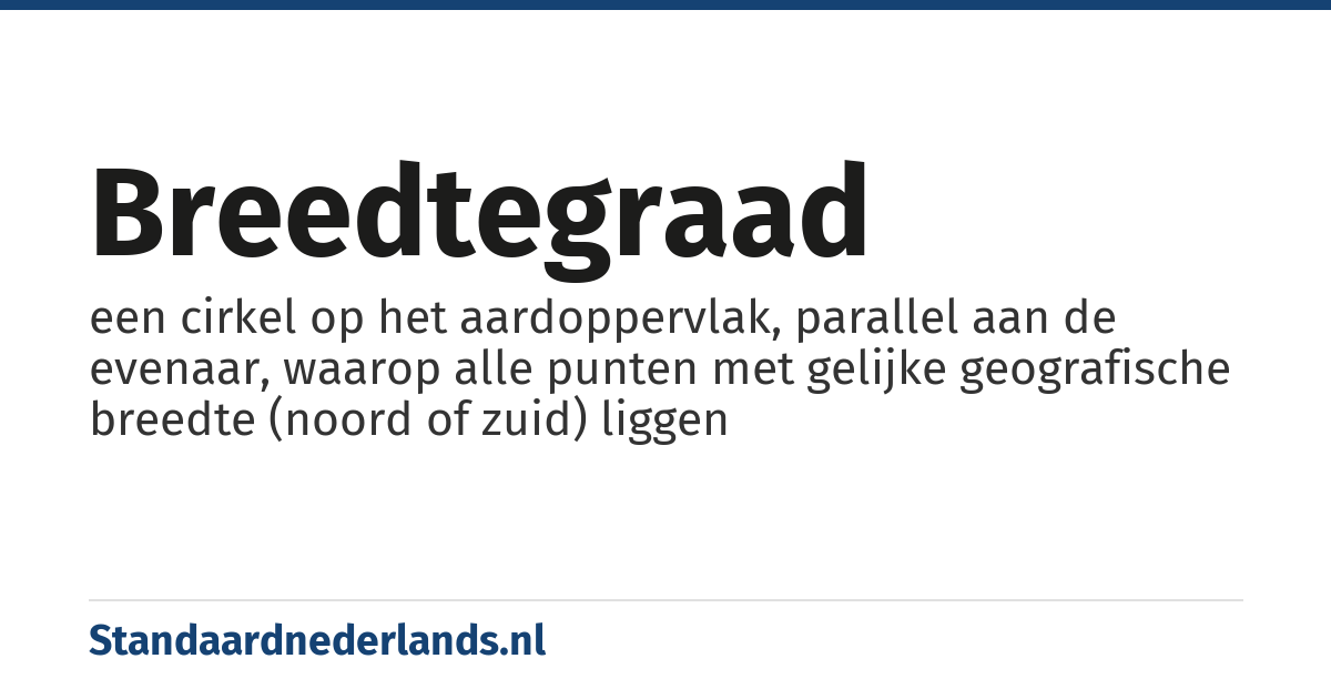 breedtegraad: een cirkel op het aardoppervlak, parallel aan de evenaar, waarop alle punten met gelijke geografische breedte (noord of zuid) liggen