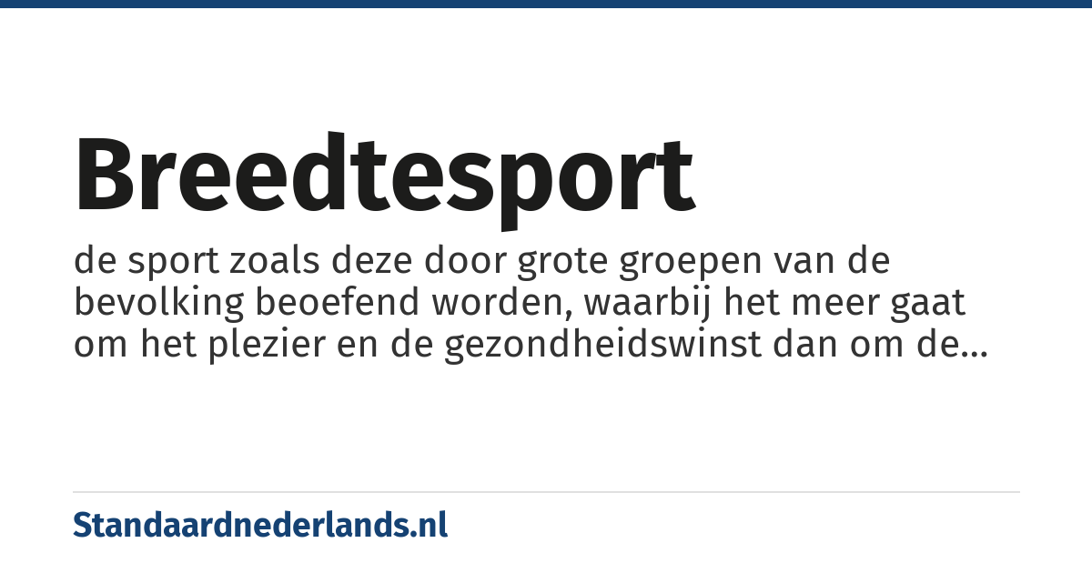 breedtesport: de sport zoals deze door grote groepen van de bevolking beoefend worden, waarbij het meer gaat om het plezier en de gezondheidswinst dan om de sportprestatie