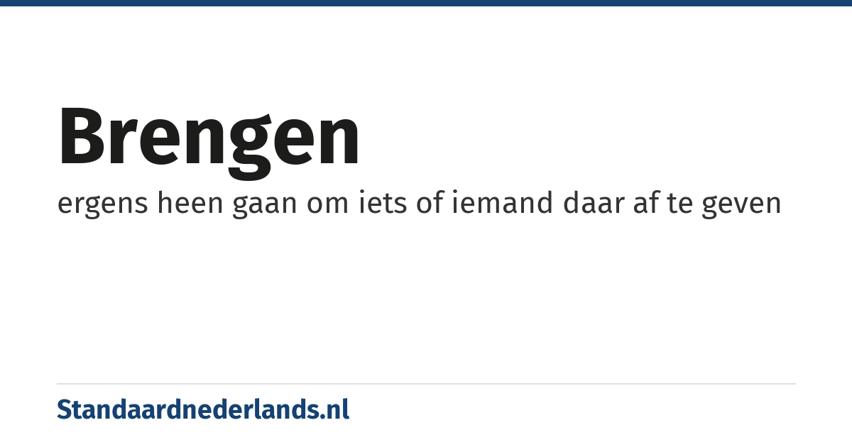 brengen: ergens heen gaan om iets of iemand daar af te geven
