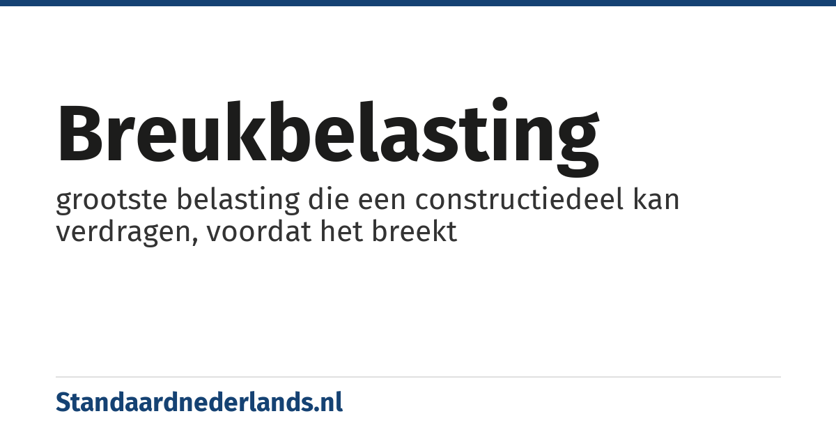breukbelasting: grootste belasting die een constructiedeel kan verdragen, voordat het breekt