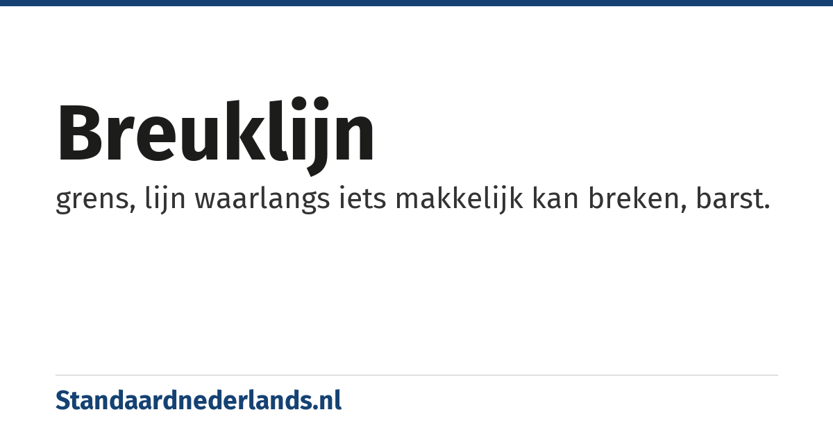 breuklijn: grens, lijn waarlangs iets makkelijk kan breken, barst.