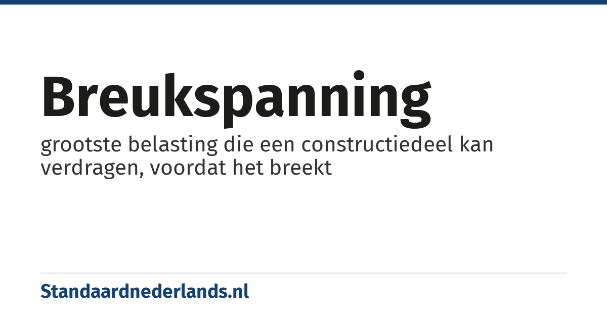 breukspanning: grootste belasting die een constructiedeel kan verdragen, voordat het breekt