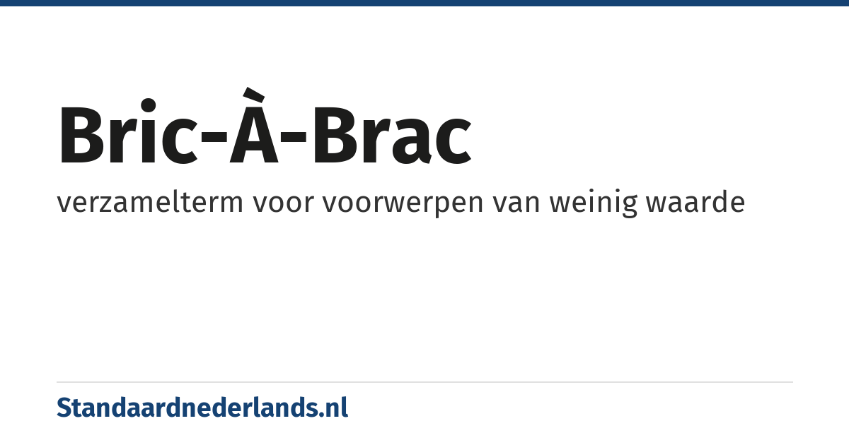 bric-à-brac: verzamelterm voor voorwerpen van weinig waarde