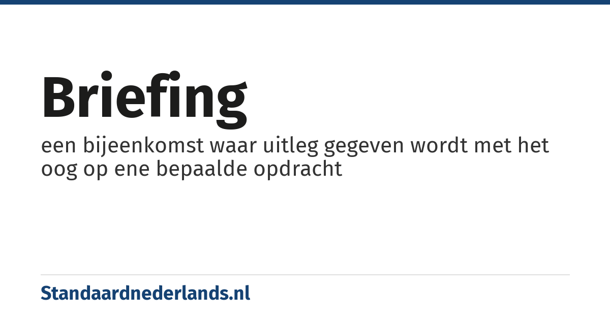 briefing: een bijeenkomst waar uitleg gegeven wordt met het oog op ene bepaalde opdracht
