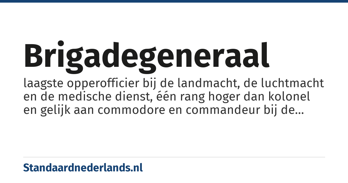 brigadegeneraal: laagste opperofficier bij de landmacht, de luchtmacht en de medische dienst, één rang hoger dan kolonel en gelijk aan commodore en commandeur bij de luchtmacht respectievelijk marine