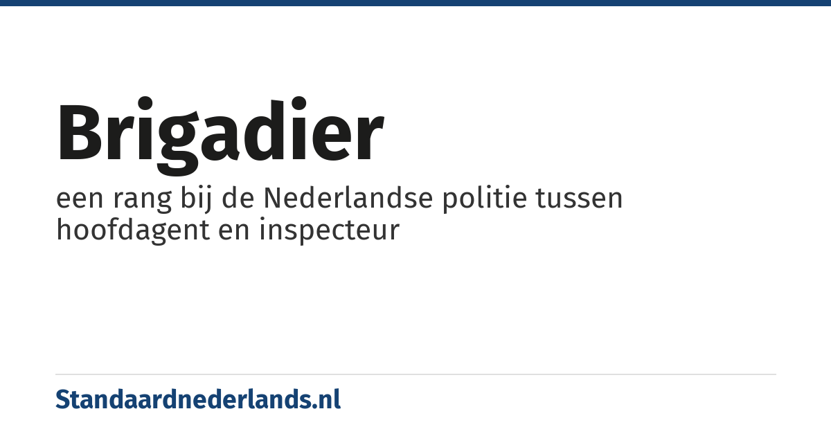 brigadier: een rang bij de Nederlandse politie tussen hoofdagent en inspecteur