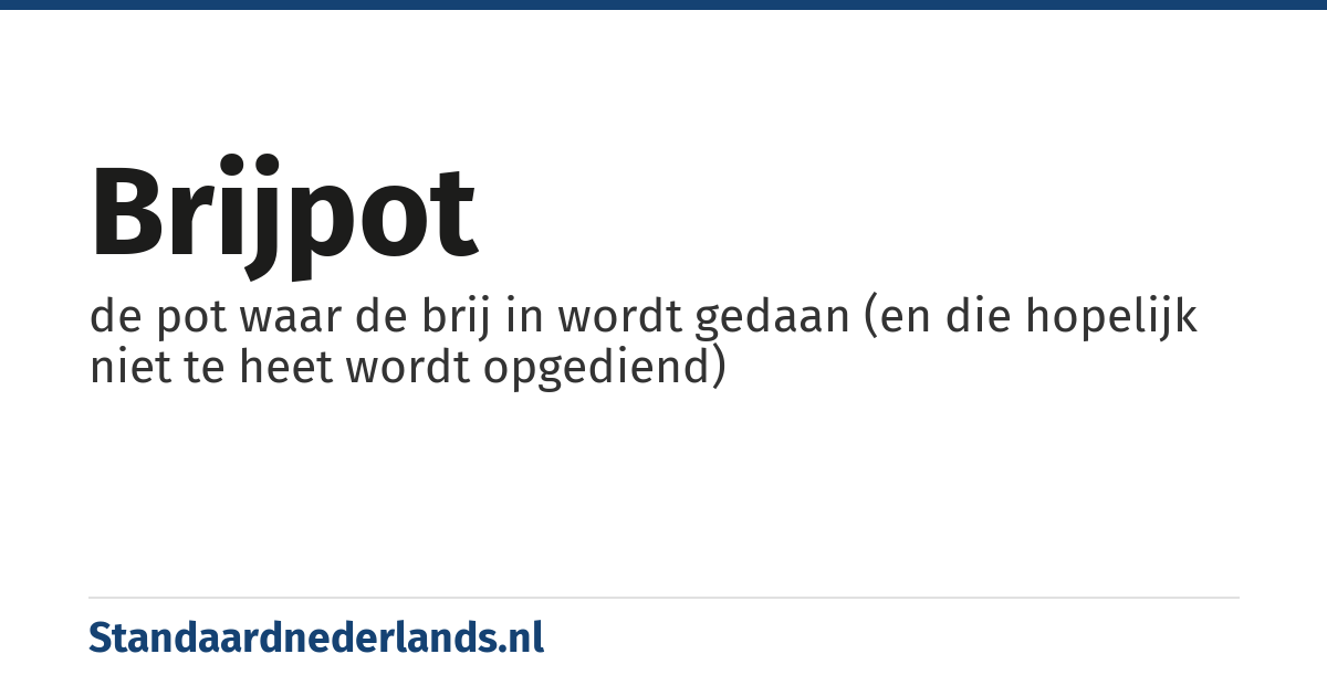 brijpot: de pot waar de brij in wordt gedaan (en die hopelijk niet te heet wordt opgediend)