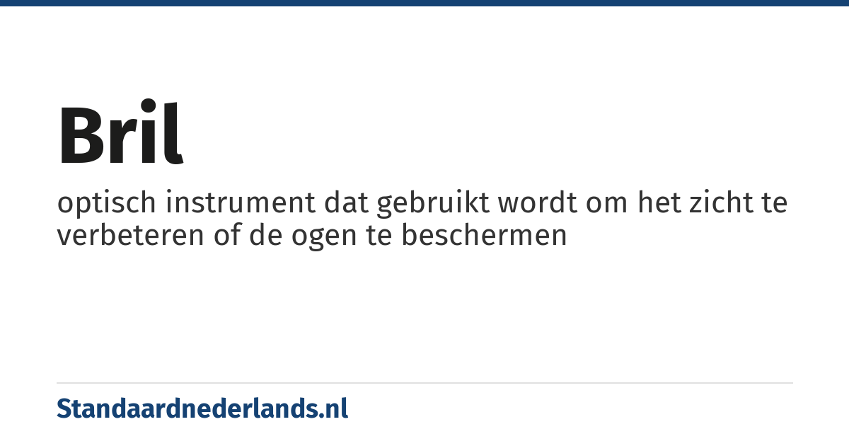 bril: optisch instrument dat gebruikt wordt om het zicht te verbeteren of de ogen te beschermen