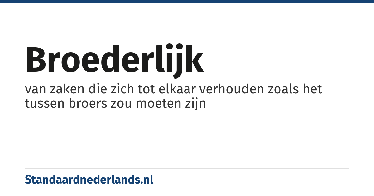 broederlijk: van zaken die zich tot elkaar verhouden zoals het tussen broers zou moeten zijn