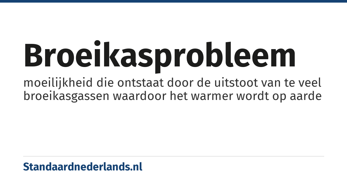 broeikasprobleem: moeilijkheid die ontstaat door de uitstoot van te veel broeikasgassen waardoor het warmer wordt op aarde