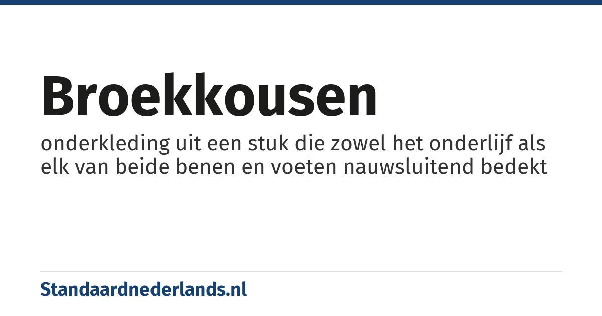 broekkousen: onderkleding uit een stuk die zowel het onderlijf als elk van beide benen en voeten nauwsluitend bedekt