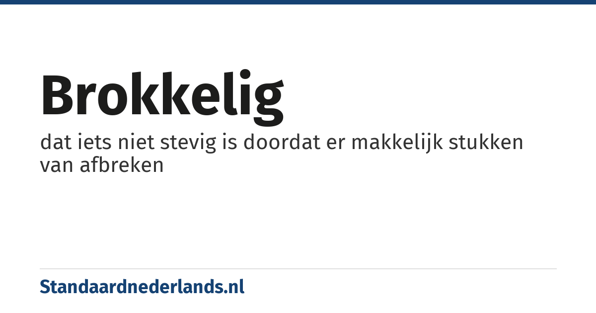 brokkelig: dat iets niet stevig is doordat er makkelijk stukken van afbreken