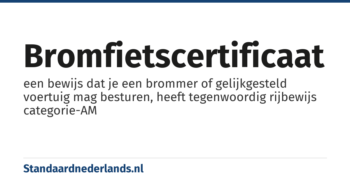 bromfietscertificaat: een bewijs dat je een brommer of gelijkgesteld voertuig mag besturen, heeft tegenwoordig rijbewijs categorie-AM