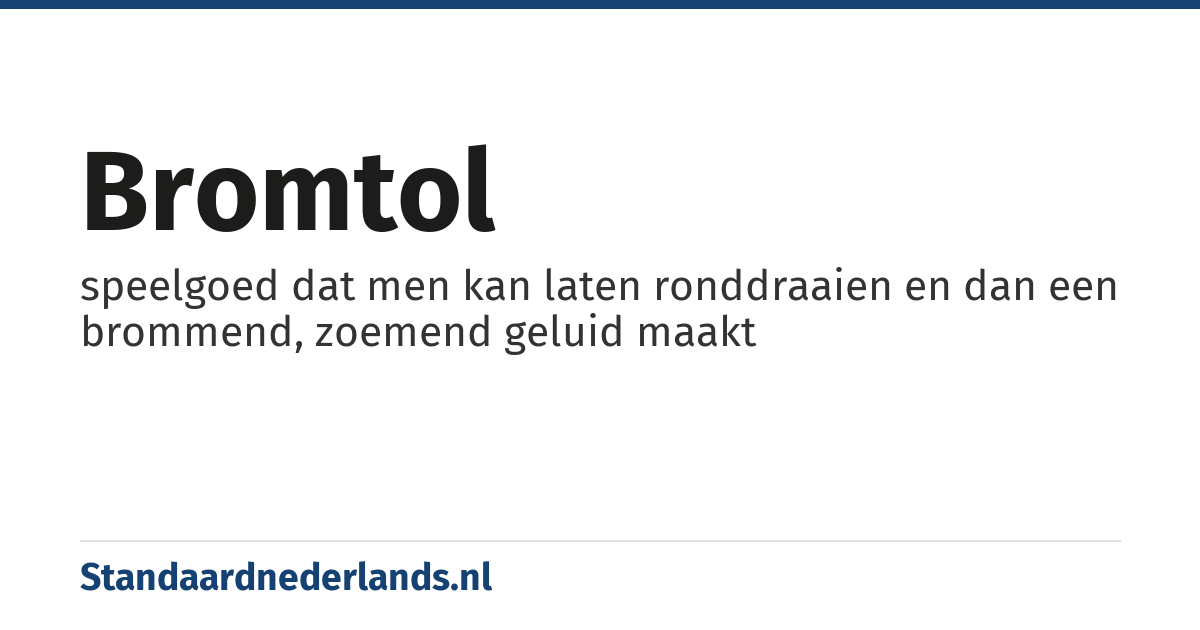 bromtol: speelgoed dat men kan laten ronddraaien en dan een brommend, zoemend geluid maakt