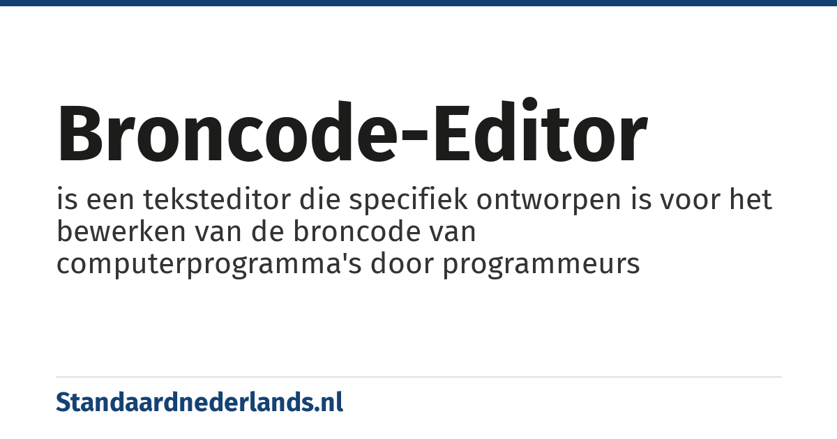 broncode-editor: is een teksteditor die specifiek ontworpen is voor het bewerken van de broncode van computerprogramma's door programmeurs