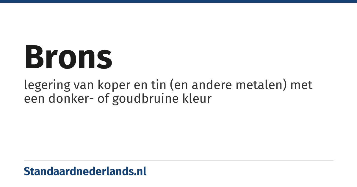 brons: legering van koper en tin (en andere metalen) met een donker- of goudbruine kleur