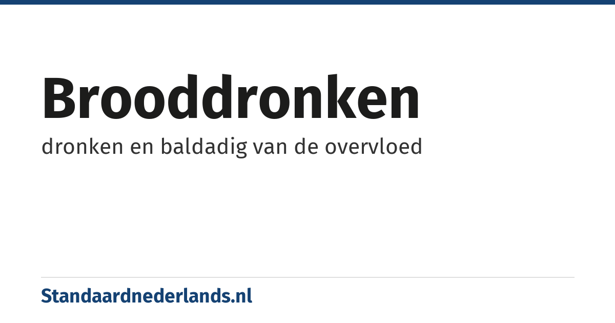 brooddronken: dronken en baldadig van de overvloed