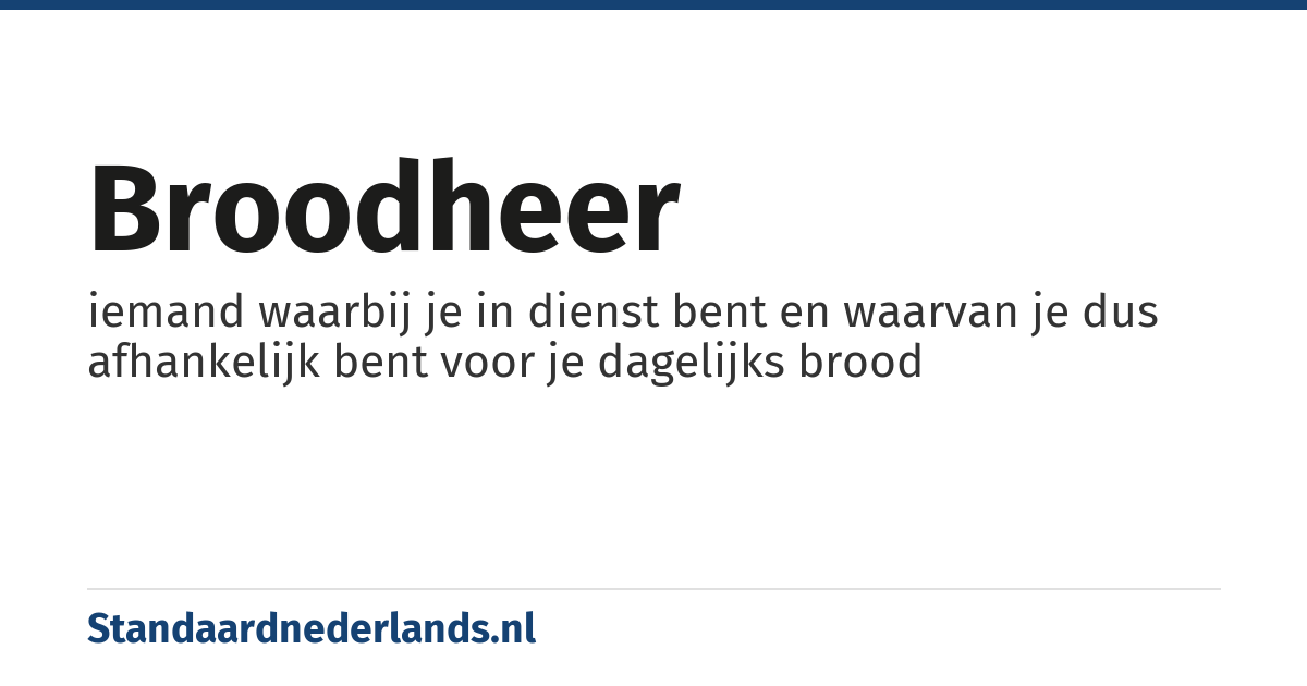broodheer: iemand waarbij je in dienst bent en waarvan je dus afhankelijk bent voor je dagelijks brood