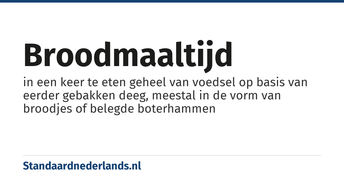 broodmaaltijd: in een keer te eten geheel van voedsel op basis van eerder gebakken deeg, meestal in de vorm van broodjes of belegde boterhammen