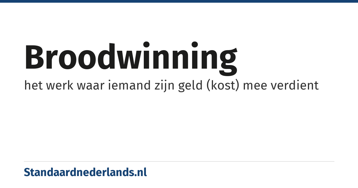 broodwinning: het werk waar iemand zijn geld (kost) mee verdient