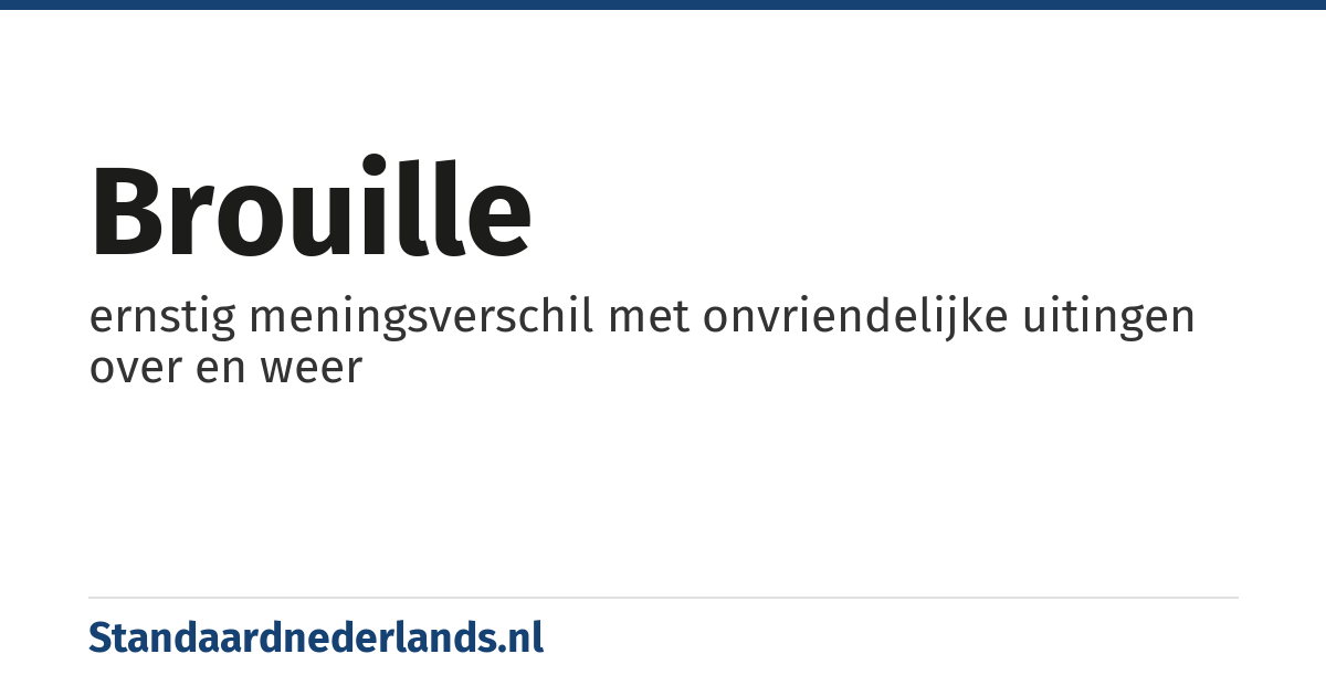 brouille: ernstig meningsverschil met onvriendelijke uitingen over en weer
