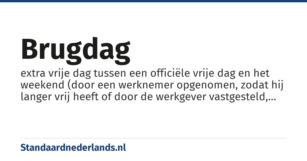 brugdag: extra vrije dag tussen een officiële vrije dag en het weekend (door een werknemer opgenomen, zodat hij langer vrij heeft of door de werkgever vastgesteld, zodat het bedrijf zonder onderbreking kan worden gesloten)