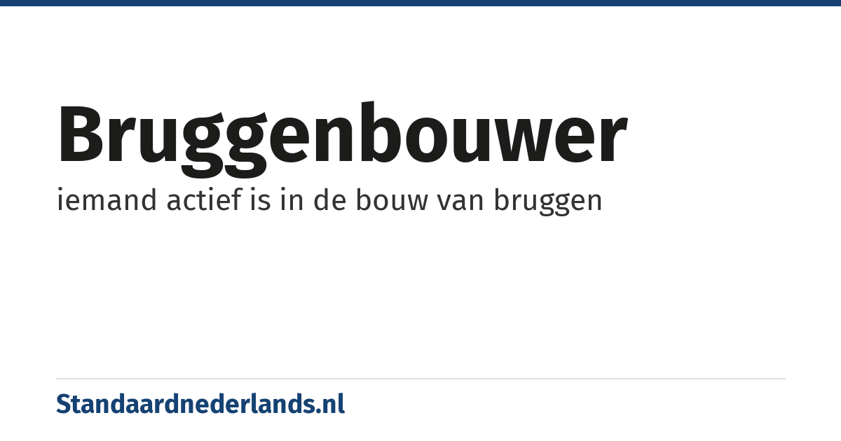 bruggenbouwer: iemand actief is in de bouw van bruggen