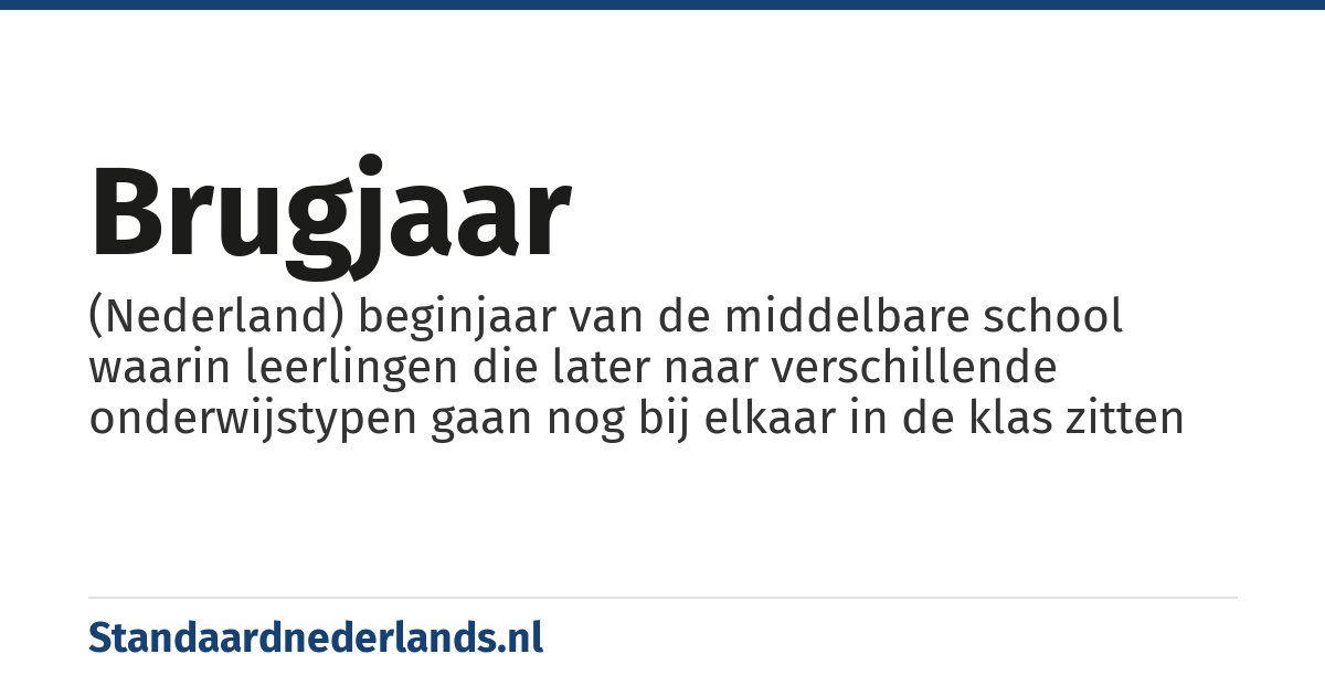 brugjaar: (Nederland) beginjaar van de middelbare school waarin leerlingen die later naar verschillende onderwijstypen gaan nog bij elkaar in de klas zitten
