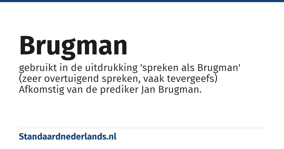 Brugman: gebruikt in de uitdrukking 'spreken als Brugman' (zeer overtuigend spreken, vaak tevergeefs) Afkomstig van de prediker Jan Brugman.
