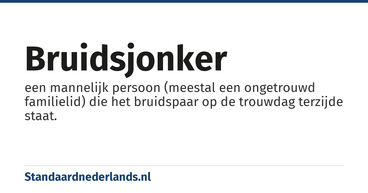 bruidsjonker: een mannelijk persoon (meestal een ongetrouwd familielid) die het bruidspaar op de trouwdag terzijde staat.