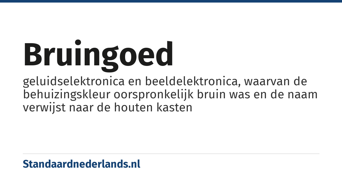 bruingoed: geluidselektronica en beeldelektronica, waarvan de behuizingskleur oorspronkelijk bruin was en de naam verwijst naar de houten kasten