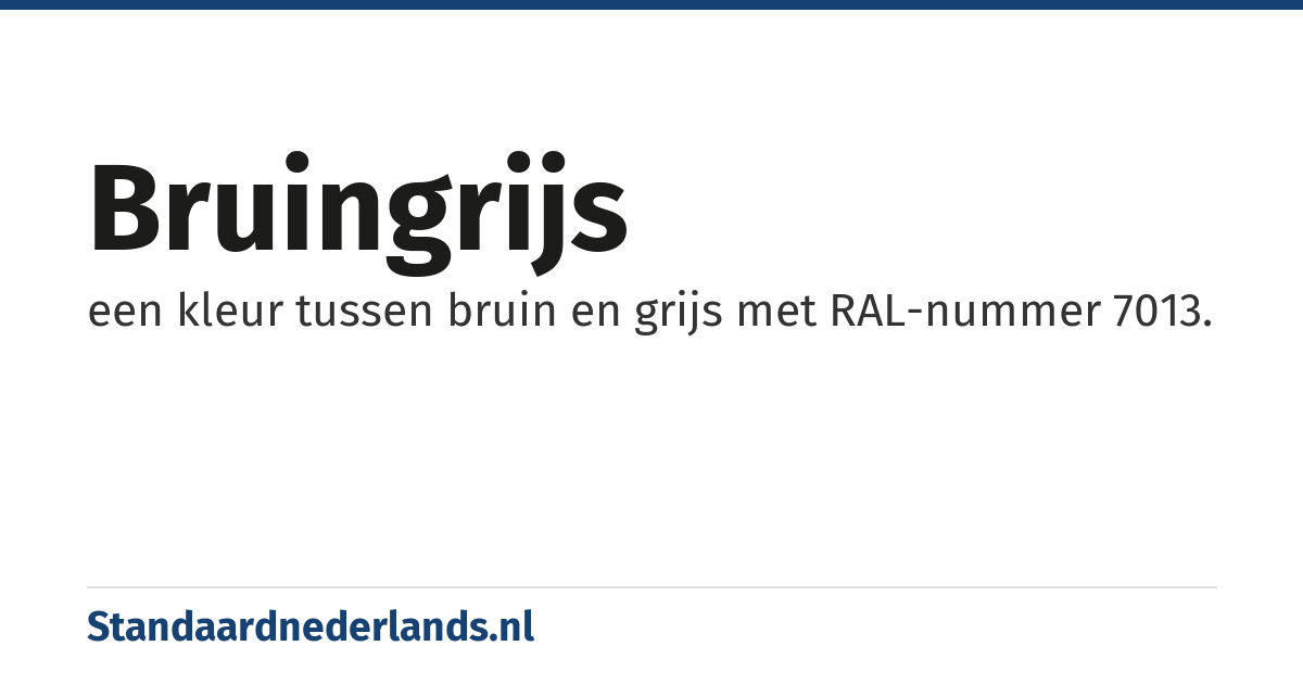 bruingrijs: een kleur tussen bruin en grijs met RAL-nummer 7013.