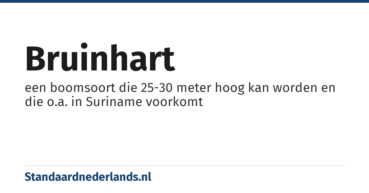 bruinhart: een boomsoort die 25-30 meter hoog kan worden en die o.a. in Suriname voorkomt