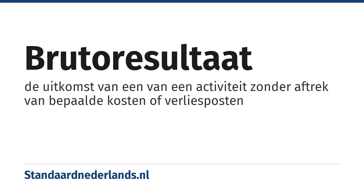 brutoresultaat: de uitkomst van een van een activiteit zonder aftrek van bepaalde kosten of verliesposten