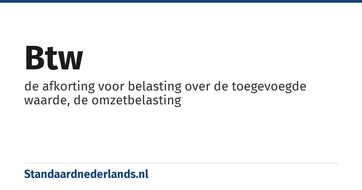 btw: de afkorting voor belasting over de toegevoegde waarde, de omzetbelasting