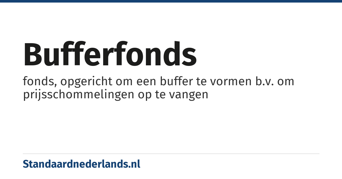 bufferfonds: fonds, opgericht om een buffer te vormen b.v. om prijsschommelingen op te vangen