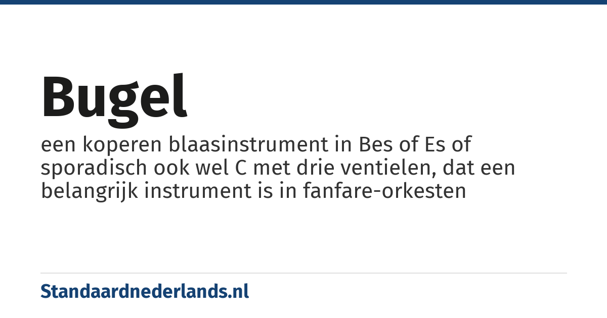 bugel: een koperen blaasinstrument in Bes of Es of sporadisch ook wel C met drie ventielen, dat een belangrijk instrument is in fanfare-orkesten