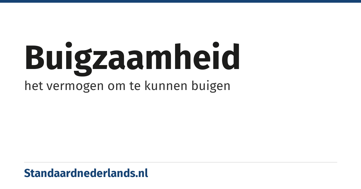 buigzaamheid: het vermogen om te kunnen buigen