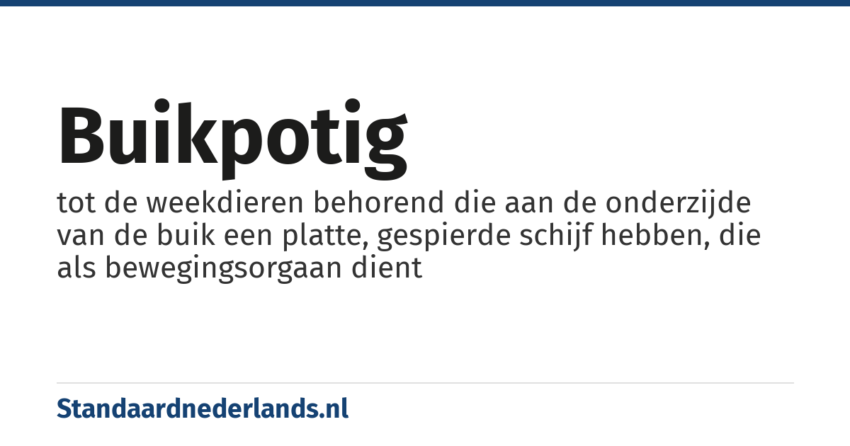 buikpotig: tot de weekdieren behorend die aan de onderzijde van de buik een platte, gespierde schijf hebben, die als bewegingsorgaan dient