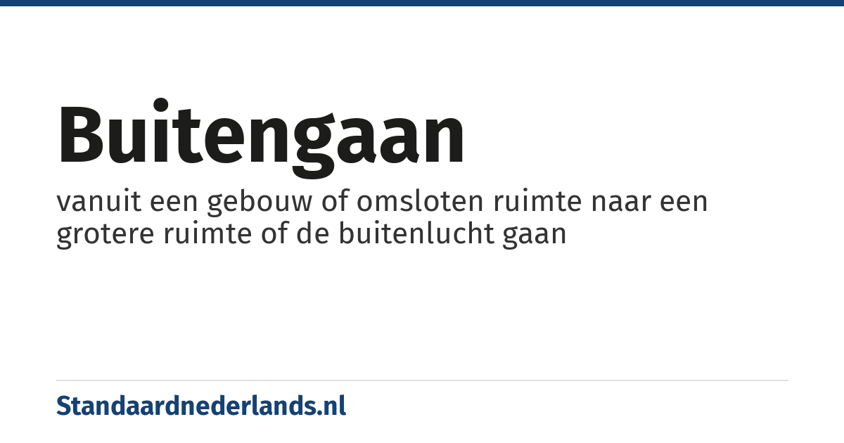buitengaan: vanuit een gebouw of omsloten ruimte naar een grotere ruimte of de buitenlucht gaan